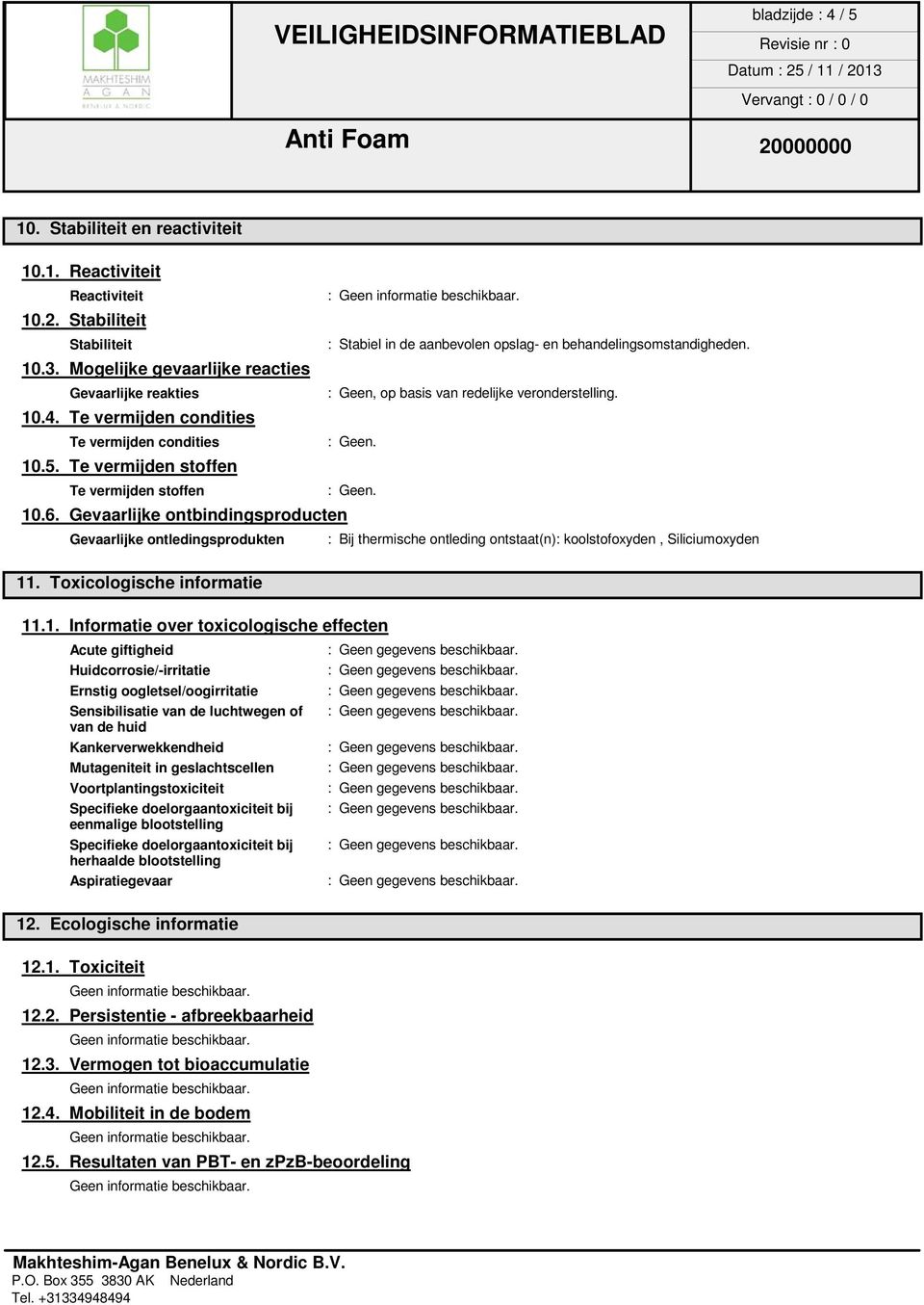 Te vermijden stoffen Te vermijden stoffen : Geen. 10.6. Gevaarlijke ontbindingsproducten Gevaarlijke ontledingsprodukten : Bij thermische ontleding ontstaat(n): koolstofoxyden, Siliciumoxyden 11.