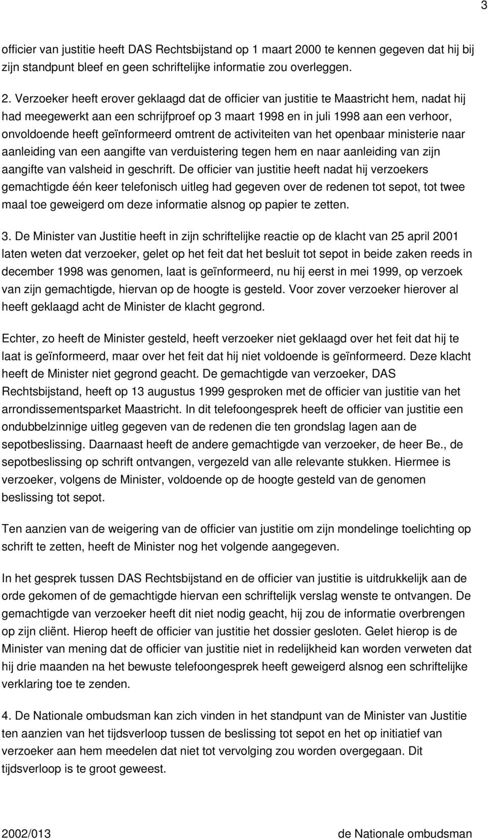 Verzoeker heeft erover geklaagd dat de officier van justitie te Maastricht hem, nadat hij had meegewerkt aan een schrijfproef op 3 maart 1998 en in juli 1998 aan een verhoor, onvoldoende heeft