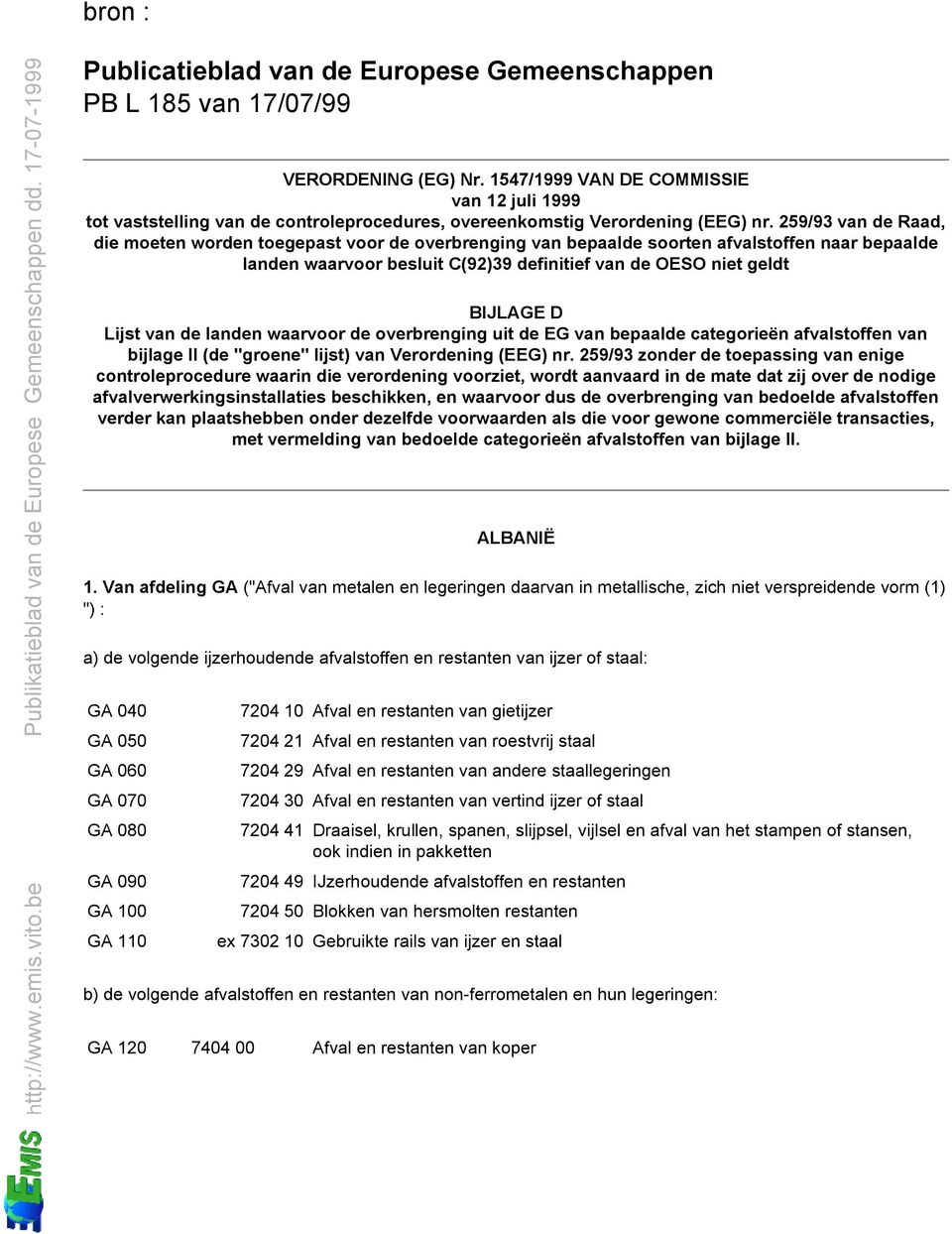 259/93 van de Raad, die moeten worden toegepast voor de overbrenging van bepaalde soorten afvalstoffen naar bepaalde landen waarvoor besluit C(92)39 definitief van de OESO niet geldt BIJLAGE D Lijst