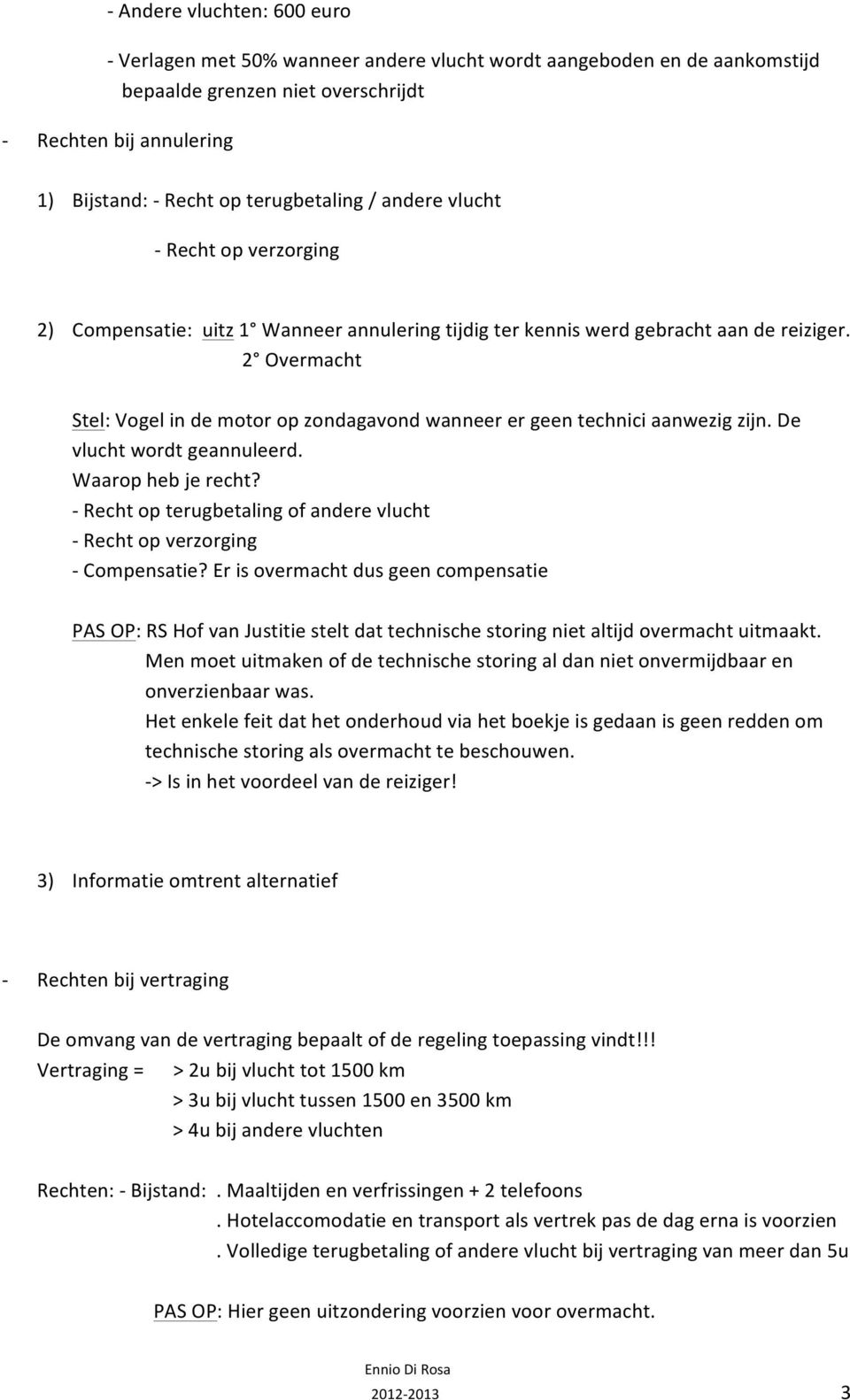 2 Overmacht Stel: Vogel in de motor op zondagavond wanneer er geen technici aanwezig zijn. De vlucht wordt geannuleerd. Waarop heb je recht?