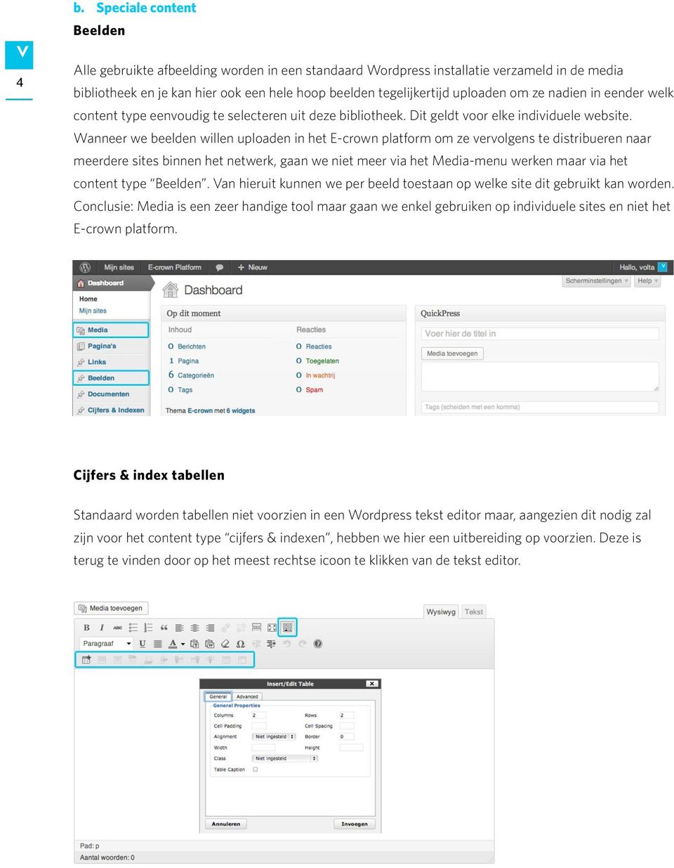 Wanneer we beelden willen uploaden in het E-crown platform om ze vervolgens te distribueren naar meerdere sites binnen het netwerk, gaan we niet meer via het Media-menu werken maar via het content