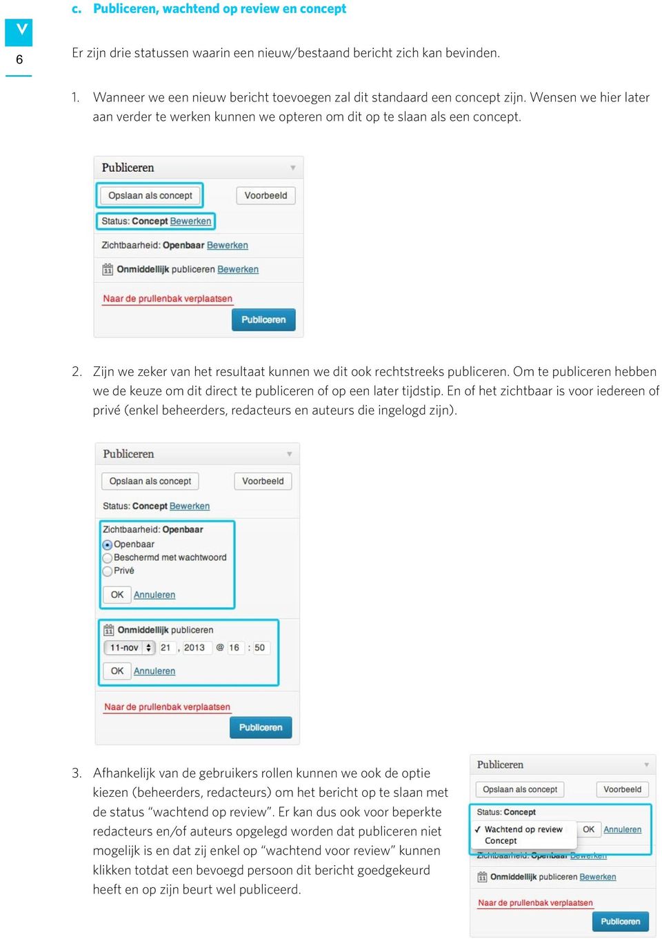 Om te publiceren hebben we de keuze om dit direct te publiceren of op een later tijdstip. En of het zichtbaar is voor iedereen of privé (enkel beheerders, redacteurs en auteurs die ingelogd zijn). 3.