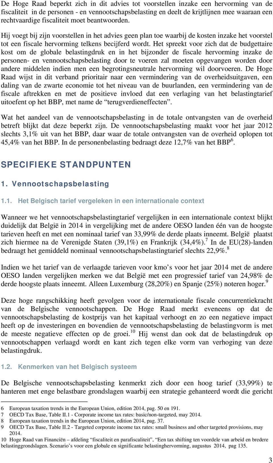 Het spreekt voor zich dat de budgettaire kost om de globale belastingdruk en in het bijzonder de fiscale hervorming inzake de personen- en vennootschapsbelasting door te voeren zal moeten opgevangen