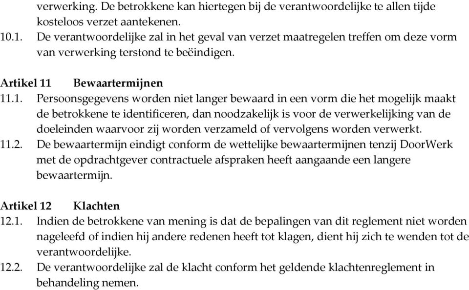 bewaard in een vorm die het mogelijk maakt de betrokkene te identificeren, dan noodzakelijk is voor de verwerkelijking van de doeleinden waarvoor zij worden verzameld of vervolgens worden verwerkt.