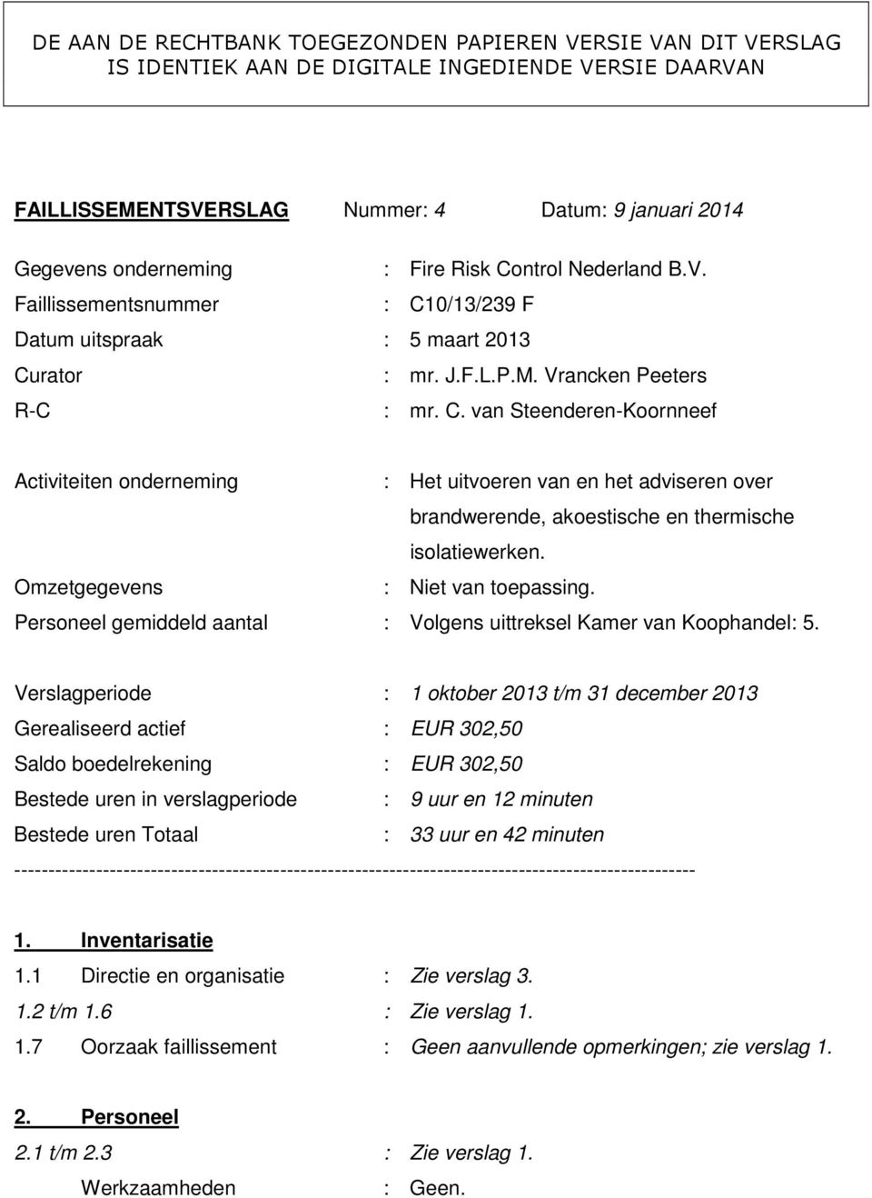 Omzetgegevens : Niet van toepassing. Personeel gemiddeld aantal : Volgens uittreksel Kamer van Koophandel: 5.