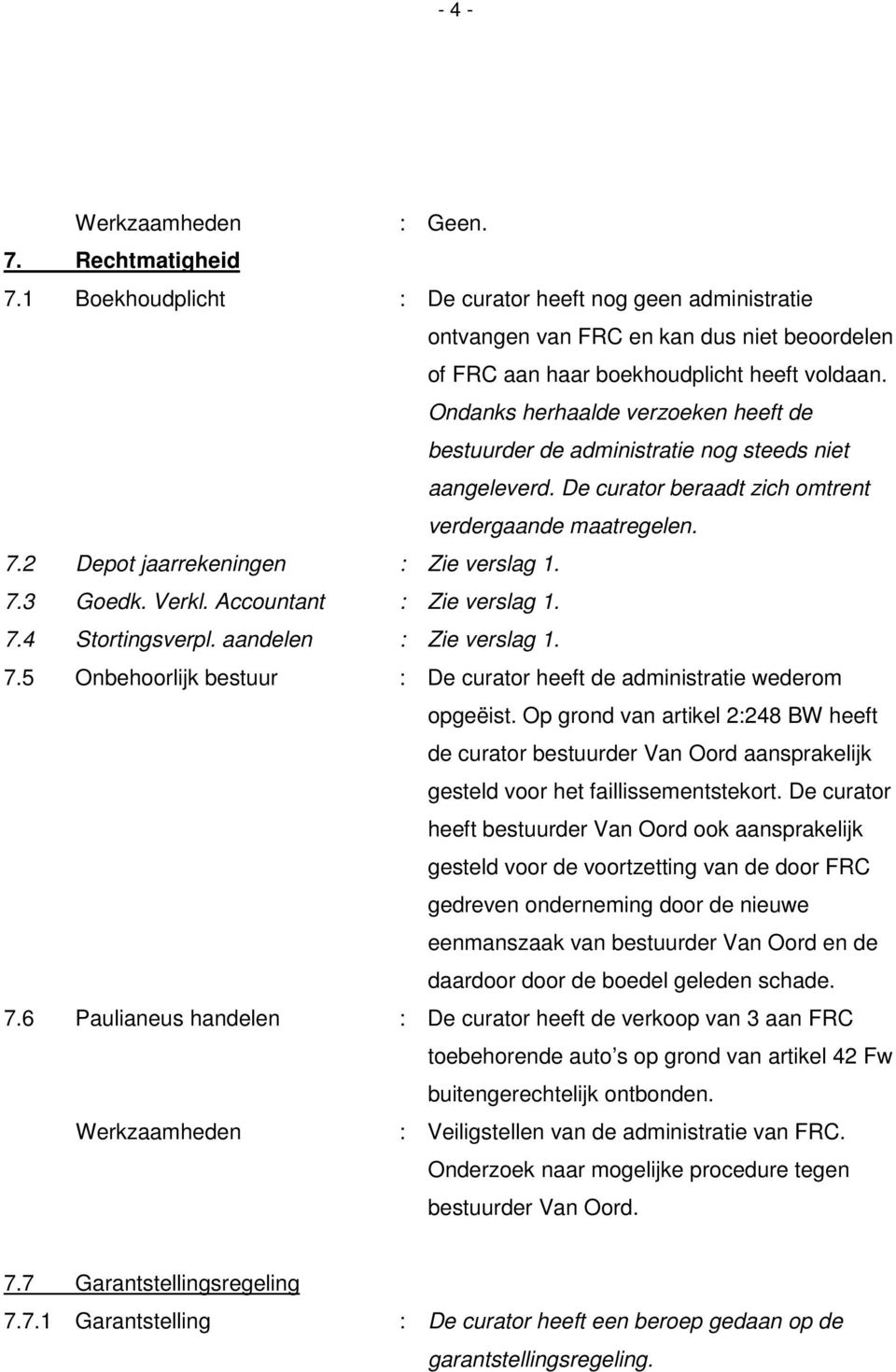 Verkl. Accountant : Zie verslag 1. 7.4 Stortingsverpl. aandelen : Zie verslag 1. 7.5 Onbehoorlijk bestuur : De curator heeft de administratie wederom opgeëist.