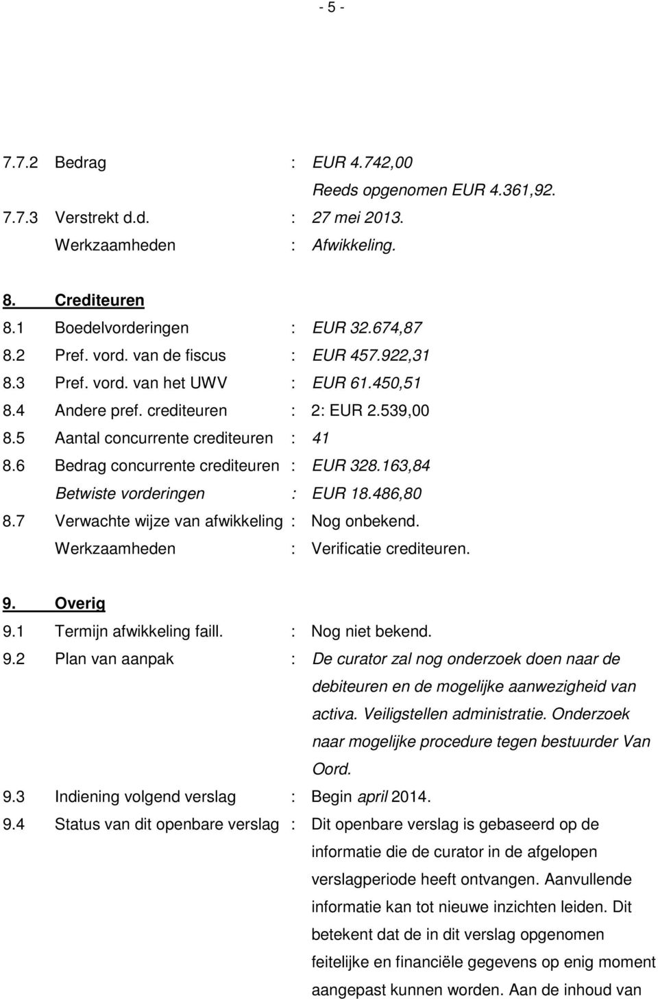 6 Bedrag concurrente crediteuren : EUR 328.163,84 Betwiste vorderingen : EUR 18.486,80 8.7 Verwachte wijze van afwikkeling : Nog onbekend. : Verificatie crediteuren. 9. Overig 9.