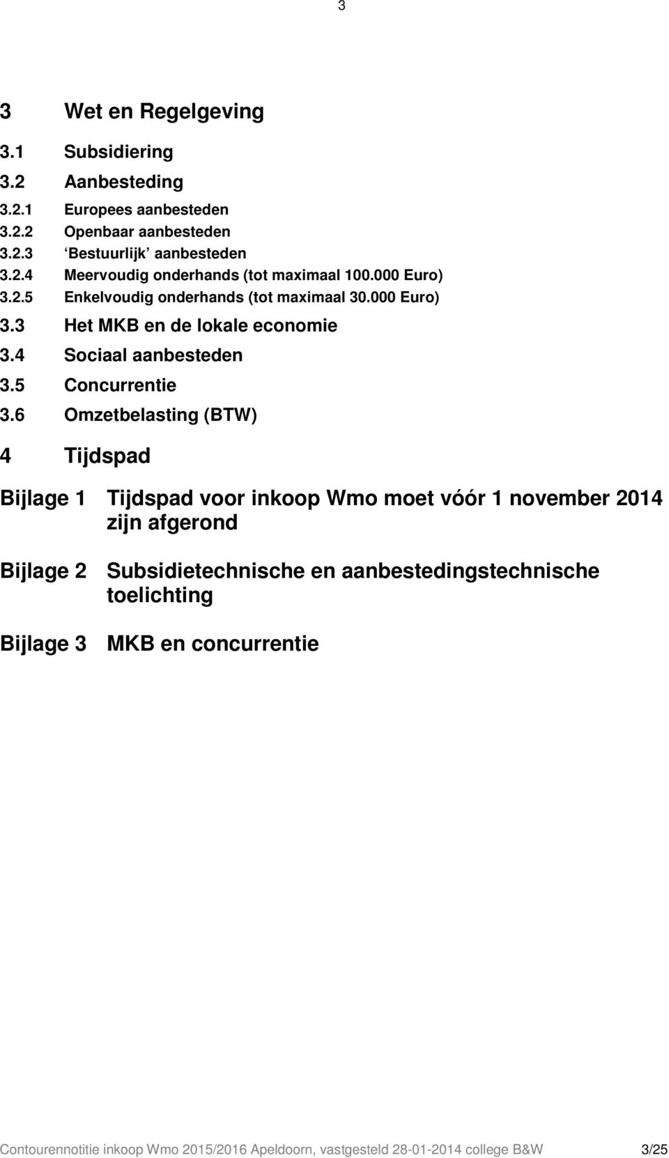 6 Omzetbelasting (BTW) 4 Tijdspad Bijlage 1 Tijdspad voor inkoop Wmo moet vóór 1 november 2014 zijn afgerond Bijlage 2 Subsidietechnische en