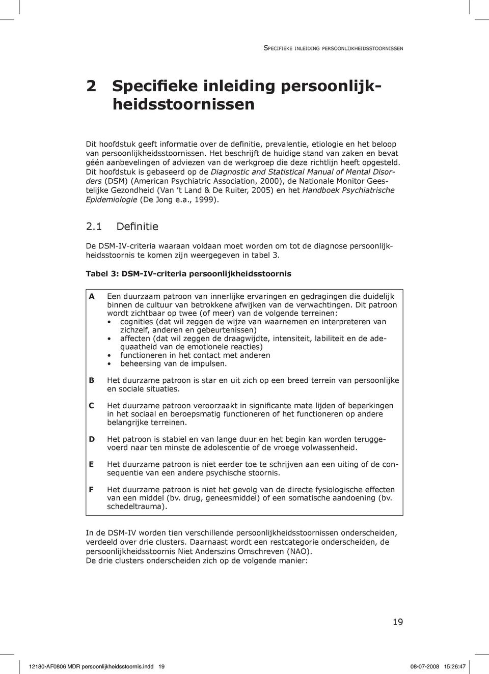 Dit hoofdstuk is gebaseerd op de Diagnostic and Statistical Manual of Mental Disorders (DSM) (American Psychiatric Association, 2000), de Nationale Monitor Geestelijke Gezondheid (Van t Land & De