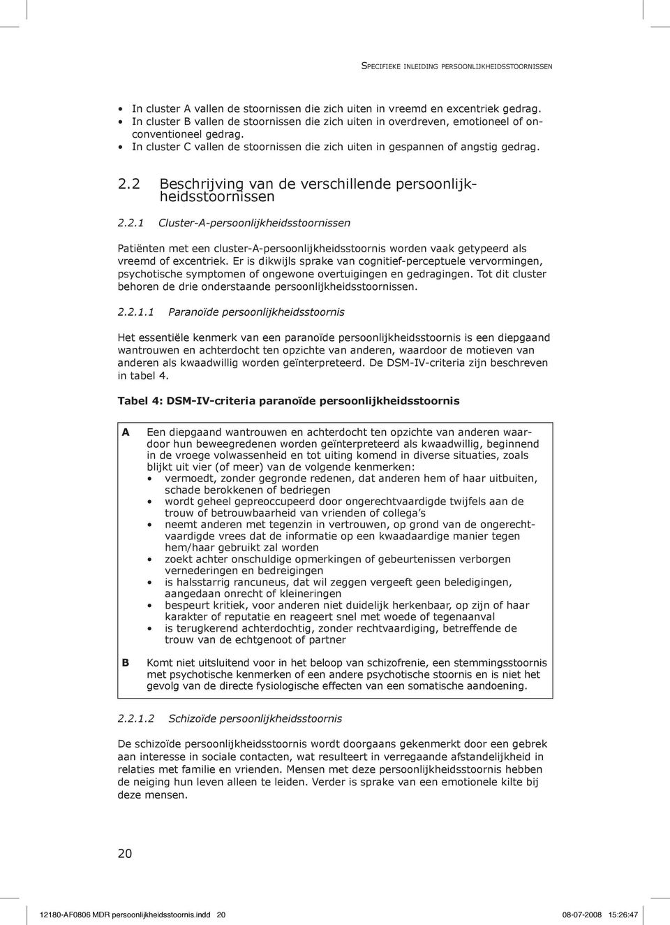 2 Beschrijving van de verschillende persoonlijkheidsstoornissen 2.2.1 Cluster-A-persoonlijkheidsstoornissen Patiënten met een cluster-a-persoonlijkheidsstoornis worden vaak getypeerd als vreemd of excentriek.