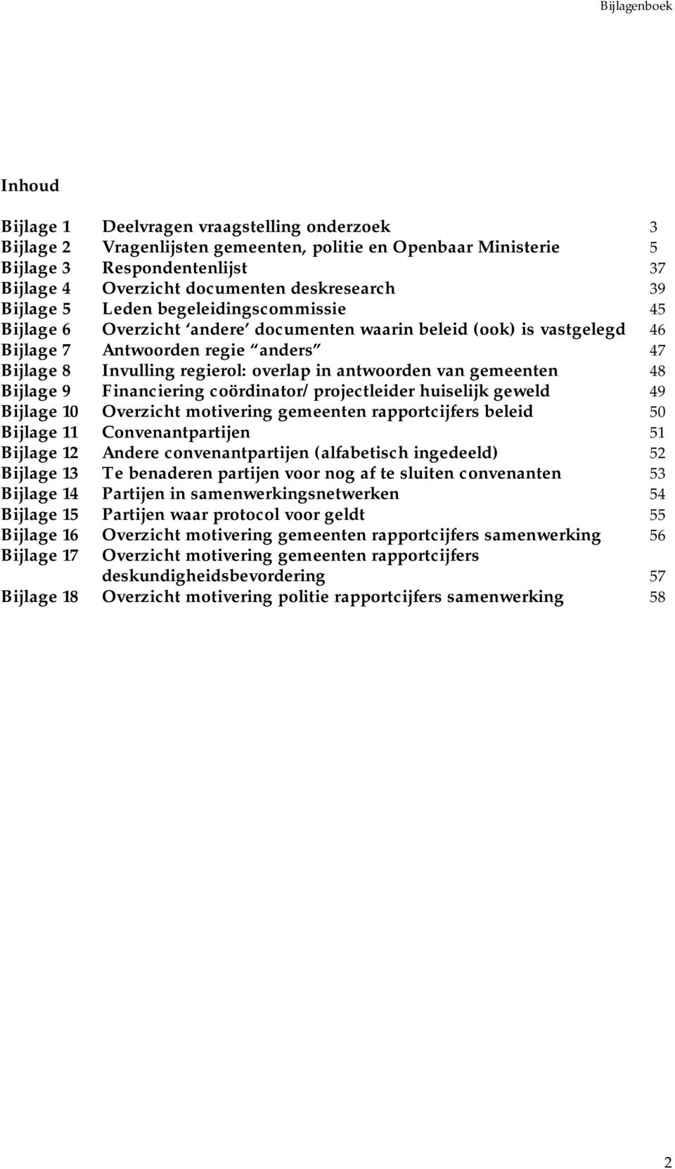 antwoorden van gemeenten 48 Bijlage 9 Financiering coördinator/projectleider huiselijk geweld 49 Bijlage 10 Overzicht motivering gemeenten rapportcijfers beleid 50 Bijlage 11 Convenantpartijen 51