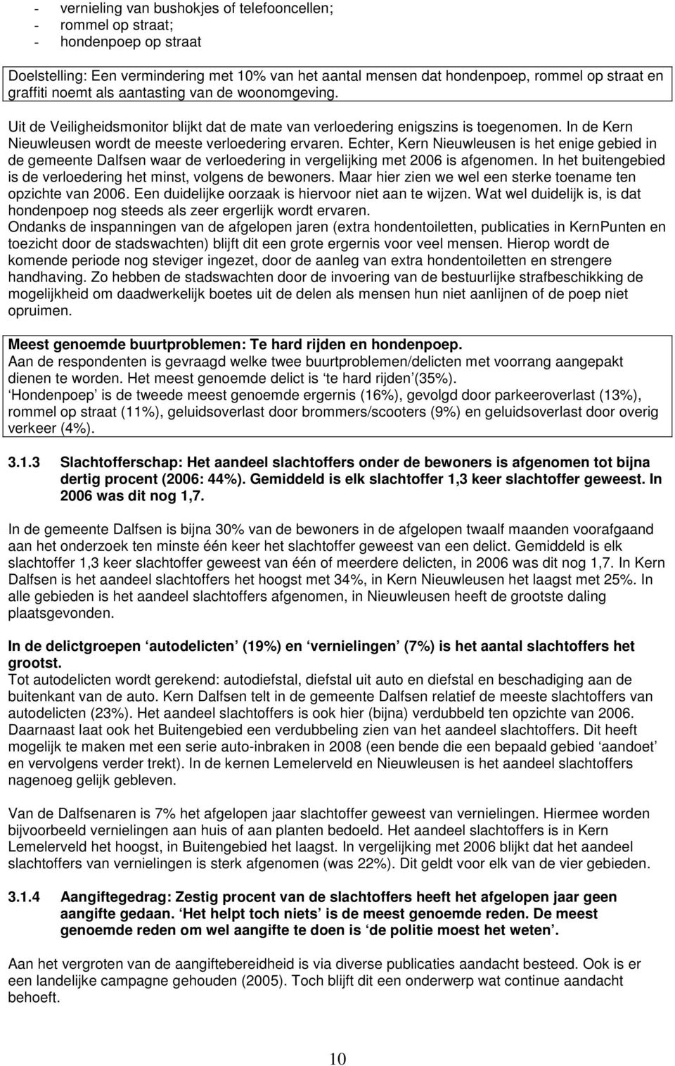 Echter, Kern Nieuwleusen is het enige gebied in de gemeente Dalfsen waar de verloedering in vergelijking met 2006 is afgenomen. In het buitengebied is de verloedering het minst, volgens de bewoners.