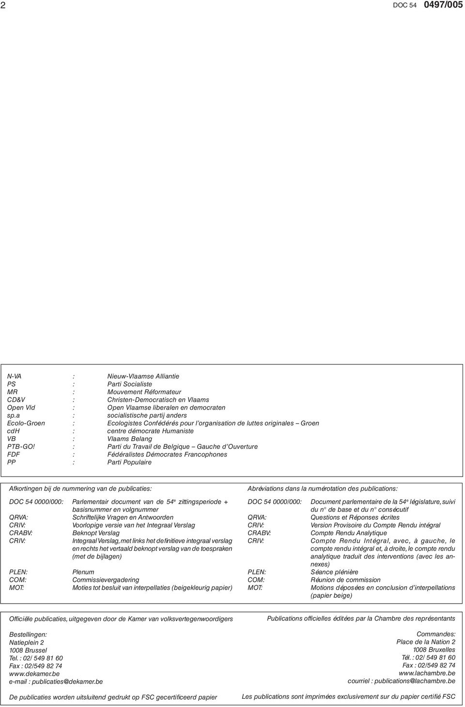 : Parti du Travail de Belgique Gauche d Ouverture FDF : Fédéralistes Démocrates Francophones PP : Parti Populaire Afkortingen bij de nummering van de publicaties: DOC 54 0000/000: Parlementair