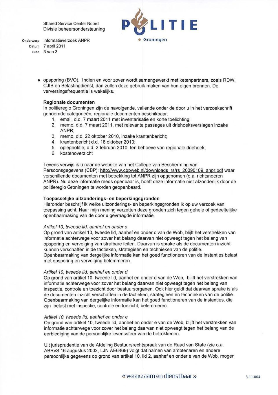 Regionale documenten In politieregio Groningen zijn de navolgende, vallende onder de door u in het verzoekschrift genoemde categorieen, regionale documenten beschikbaar: 1. email, d.d. 7 maart 2011 met inventarisatie en korte toelichting; 2.