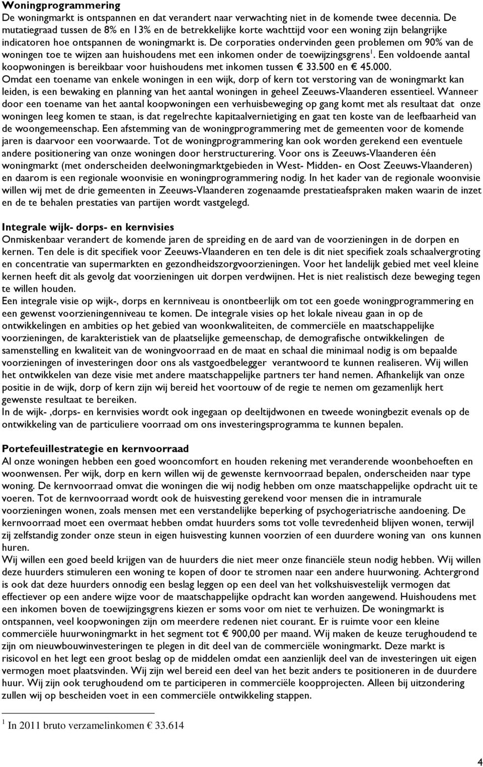 De corporaties ondervinden geen problemen om 90% van de woningen toe te wijzen aan huishoudens met een inkomen onder de toewijzingsgrens 1.