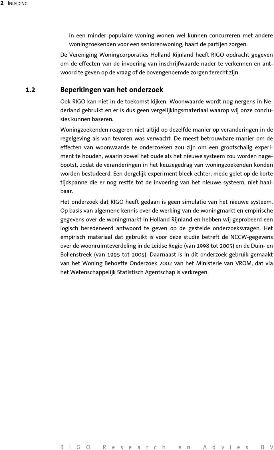 bovengenoemde zorgen terecht zijn. 1.2 Beperkingen van het onderzoek Ook RIGO kan niet in de toekomst kijken.