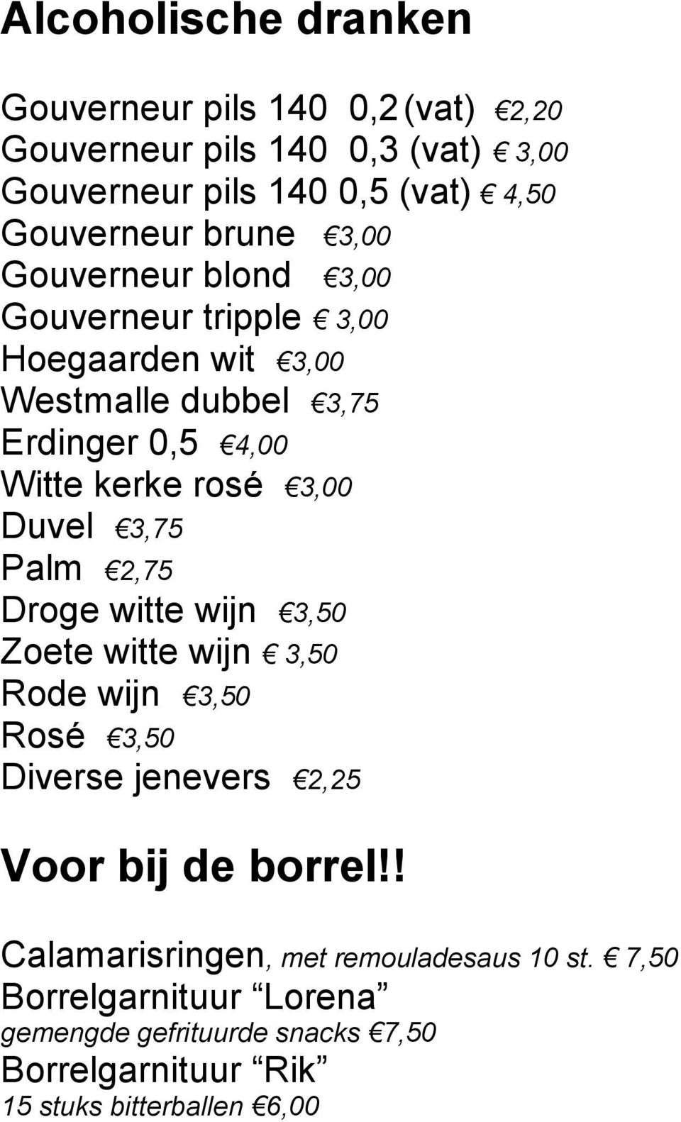 Duvel 3,75 Palm 2,75 Droge witte wijn 3,50 Zoete witte wijn 3,50 Rode wijn 3,50 Rosé 3,50 Diverse jenevers 2,25 Voor bij de borrel!