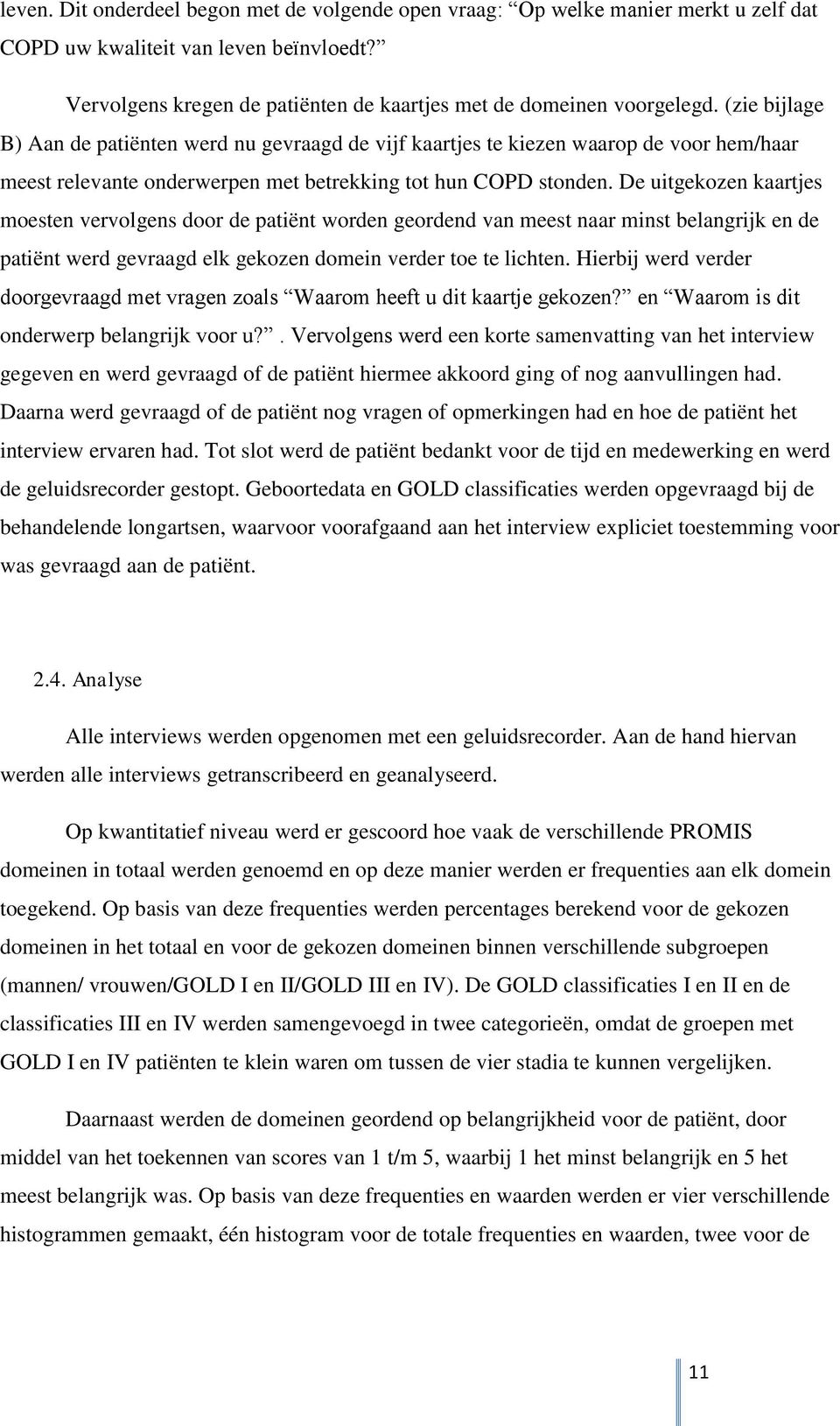 De uitgekozen kaartjes moesten vervolgens door de patiënt worden geordend van meest naar minst belangrijk en de patiënt werd gevraagd elk gekozen domein verder toe te lichten.