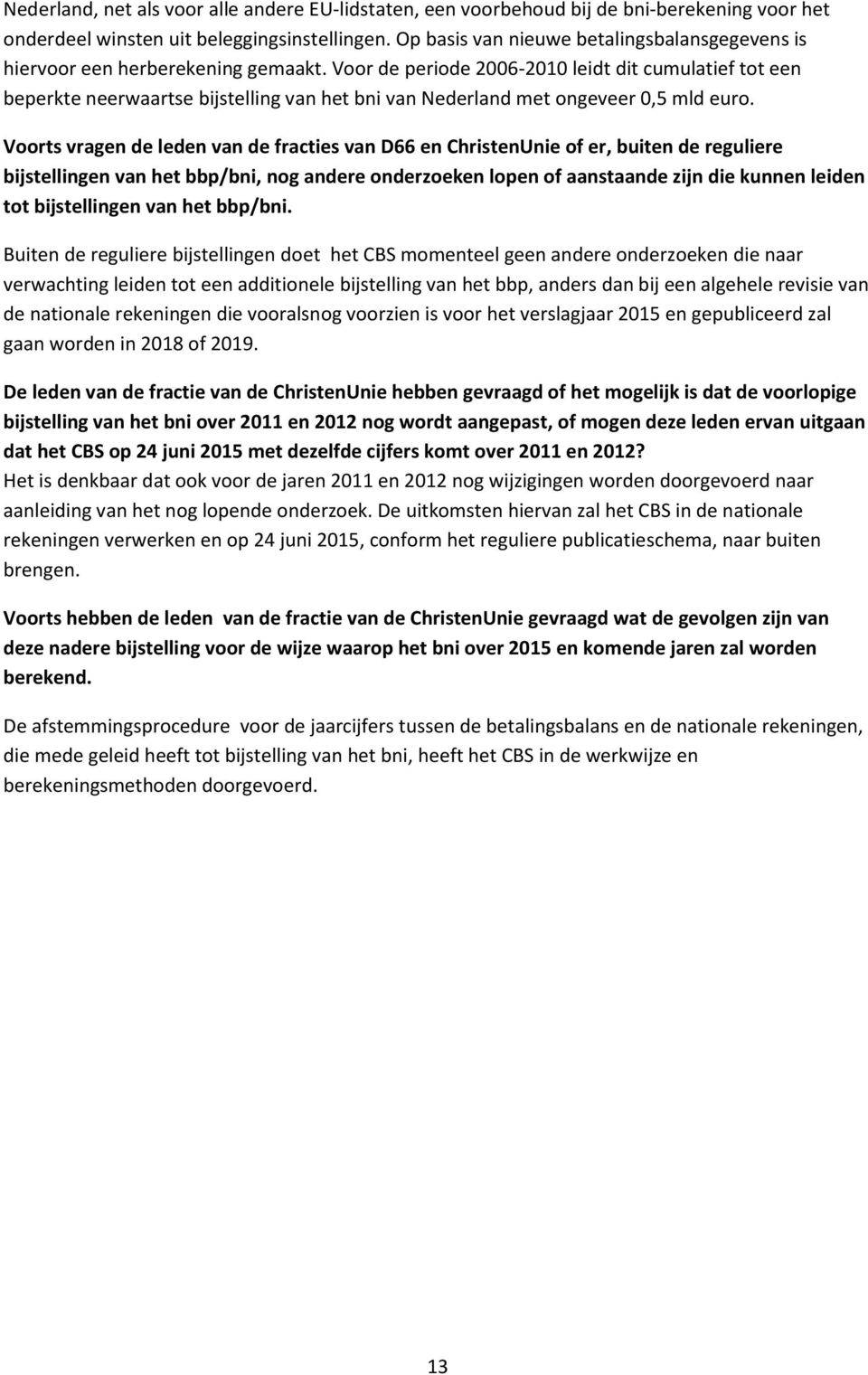 Voor de periode 2006-2010 leidt dit cumulatief tot een beperkte neerwaartse bijstelling van het bni van Nederland met ongeveer 0,5 mld euro.