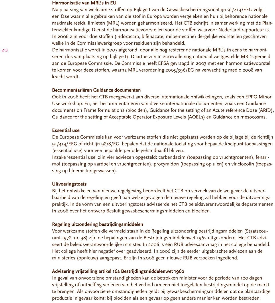 Het CTB schrijft in samenwerking met de Plantenziektenkundige Dienst de harmonisatievoorstellen voor de stoffen waarvoor Nederland rapporteur is.