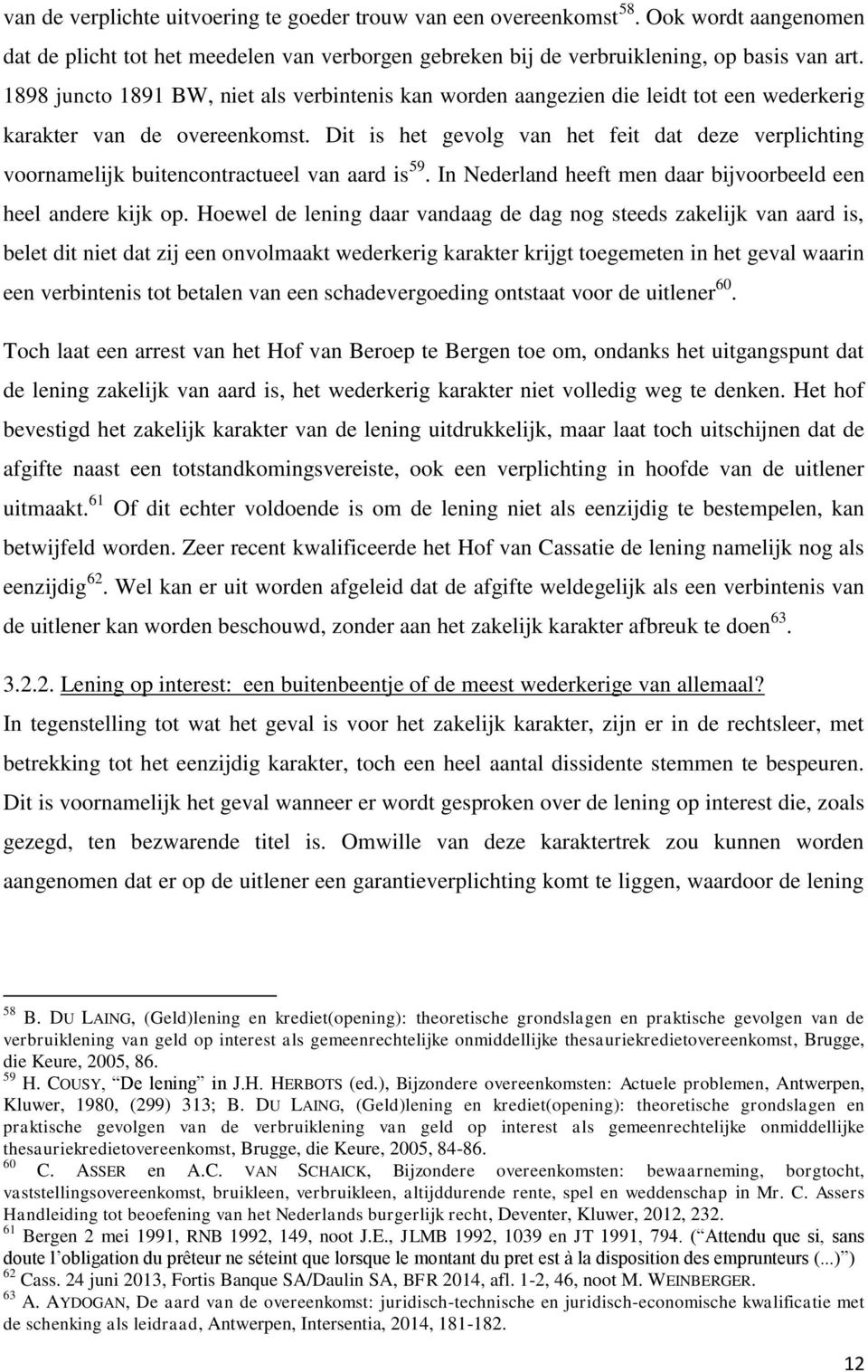 Dit is het gevolg van het feit dat deze verplichting voornamelijk buitencontractueel van aard is 59. In Nederland heeft men daar bijvoorbeeld een heel andere kijk op.