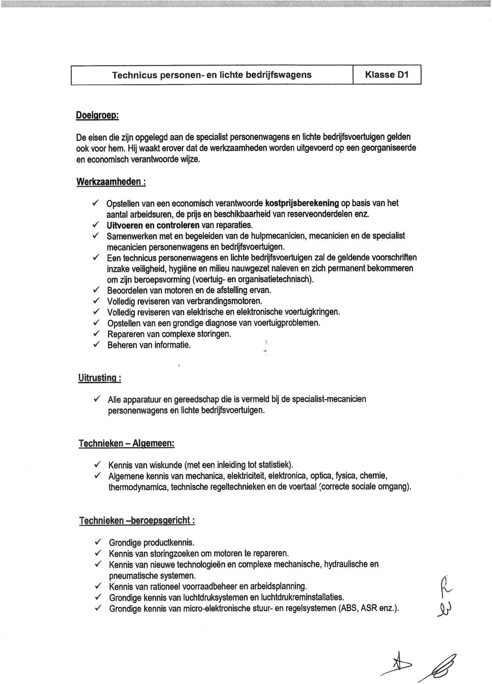 Werkzaamheden : Opstellen van een economisch verantwoorde kostprijsberekening op basis van het aantal arbeidsuren, de prijs en beschikbaarheid van reserveonderdelen enz.