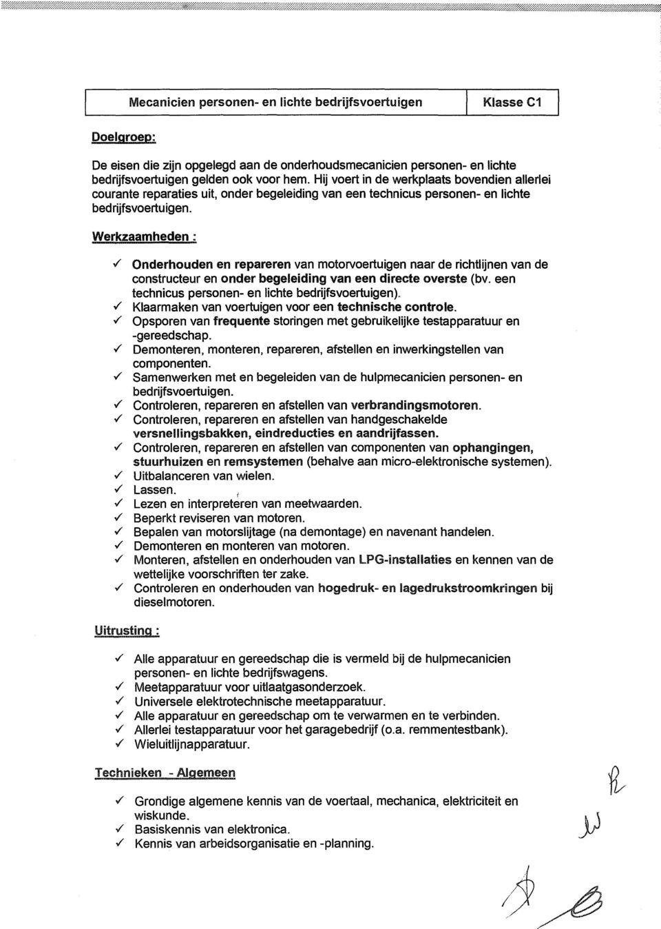 Werkzaamheden Uitrusting : Onderhouden en repareren van motorvoertuigen naar de richtlijnen van de constructeur en onder begeleiding van een directe overste (bv.