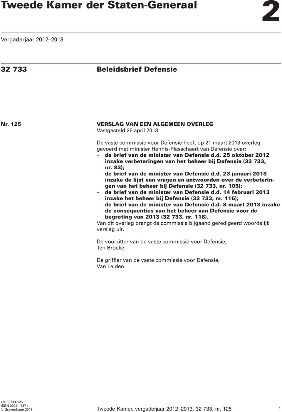 de minister van Defensie d.d. 25 oktober 2012 inzake verbeteringen van het beheer bij Defensie (32 733, nr. 83); de brief van de minister van Defensie d.d. 23 januari 2013 inzake de lijst van vragen en antwoorden over de verbeteringen van het beheer bij Defensie (32 733, nr.