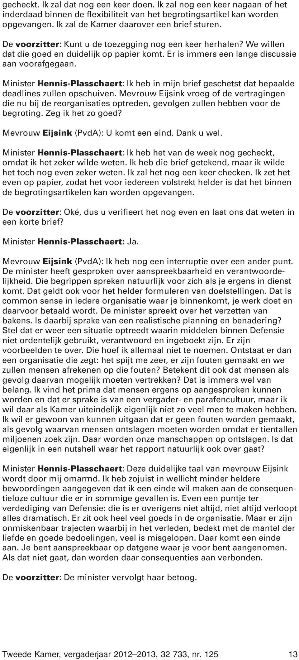 Minister Hennis-Plasschaert: Ik heb in mijn brief geschetst dat bepaalde deadlines zullen opschuiven.