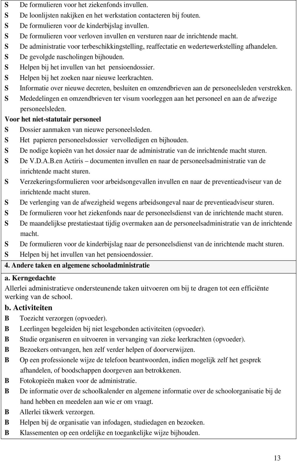 De gevolgde nascholingen bijhouden. Helpen bij het invullen van het pensioendossier. Helpen bij het zoeken naar nieuwe leerkrachten.