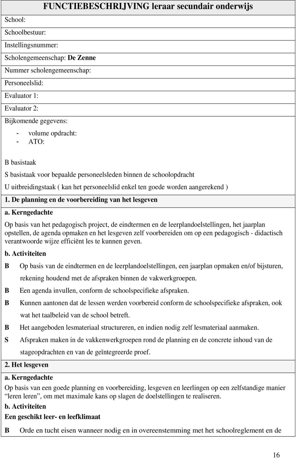 De planning en de voorbereiding van het lesgeven Op basis van het pedagogisch project, de eindtermen en de leerplandoelstellingen, het jaarplan opstellen, de agenda opmaken en het lesgeven zelf