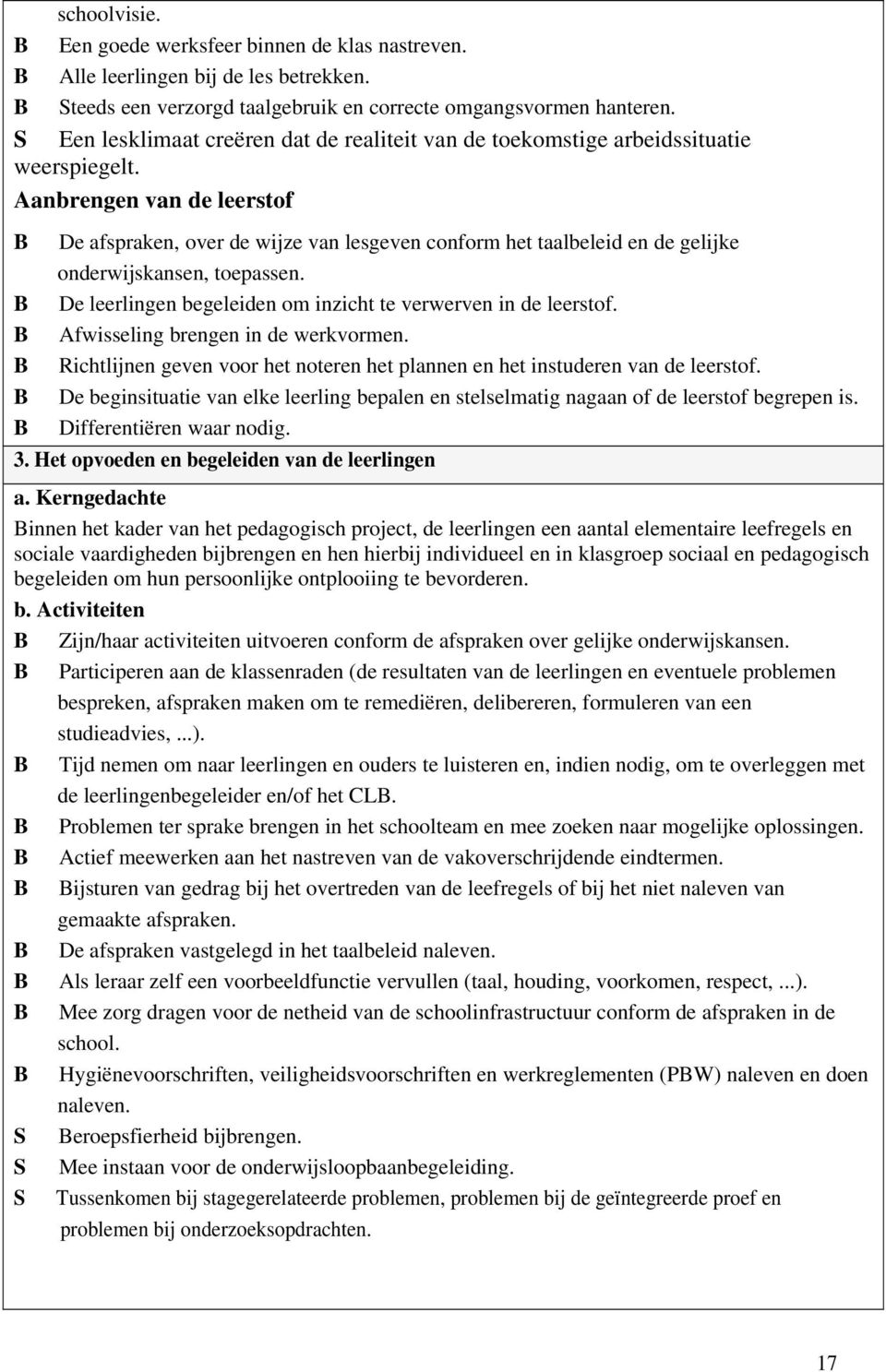 Aanbrengen van de leerstof De afspraken, over de wijze van lesgeven conform het taalbeleid en de gelijke onderwijskansen, toepassen. De leerlingen begeleiden om inzicht te verwerven in de leerstof.