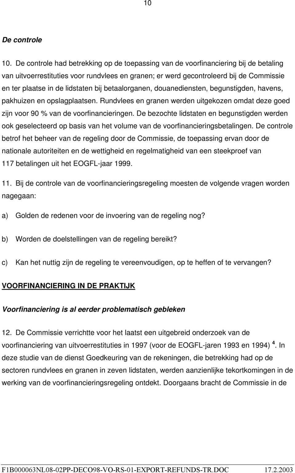 lidstaten bij betaalorganen, douanediensten, begunstigden, havens, pakhuizen en opslagplaatsen. Rundvlees en granen werden uitgekozen omdat deze goed zijn voor 90 % van de voorfinancieringen.