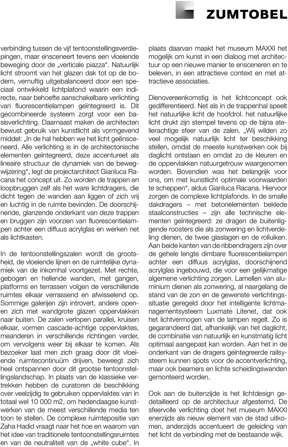 fluorescentielampen geïntegreerd is. Dit gecombineerde systeem zorgt voor een basisverlichting.