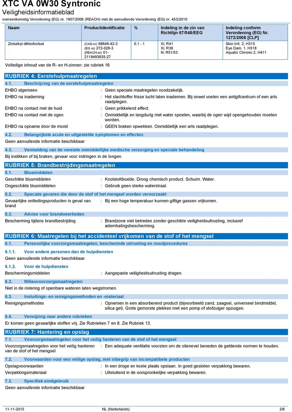 1, H318 Aquatic Chronic 2, H411 Volledige inhoud van de R- en H-zinnen: zie rubriek 16 RUBRIEK 4: Eerstehulpmaatregelen 4.1. Beschrijving van de eerstehulpmaatregelen EHBO algemeen EHBO na inademing