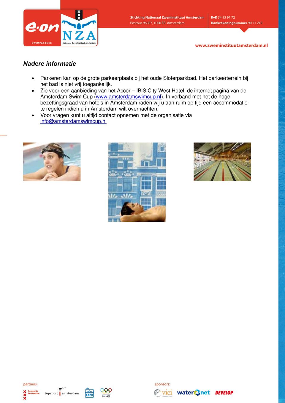 Zie voor een aanbieding van het Accor IBIS City West Hotel, de internet pagina van de Amsterdam Swim Cup (www.amsterdamswimcup.nl).