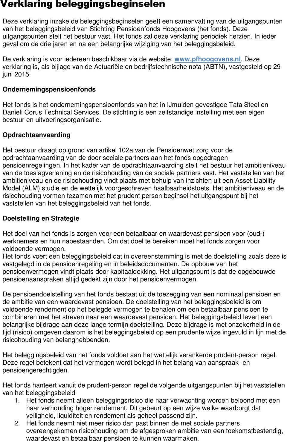 De verklaring is voor iedereen beschikbaar via de website: www.pfhoogovens.nl. Deze verklaring is, als bijlage van de Actuariële en bedrijfstechnische nota (ABTN), vastgesteld op 29 juni 2015.