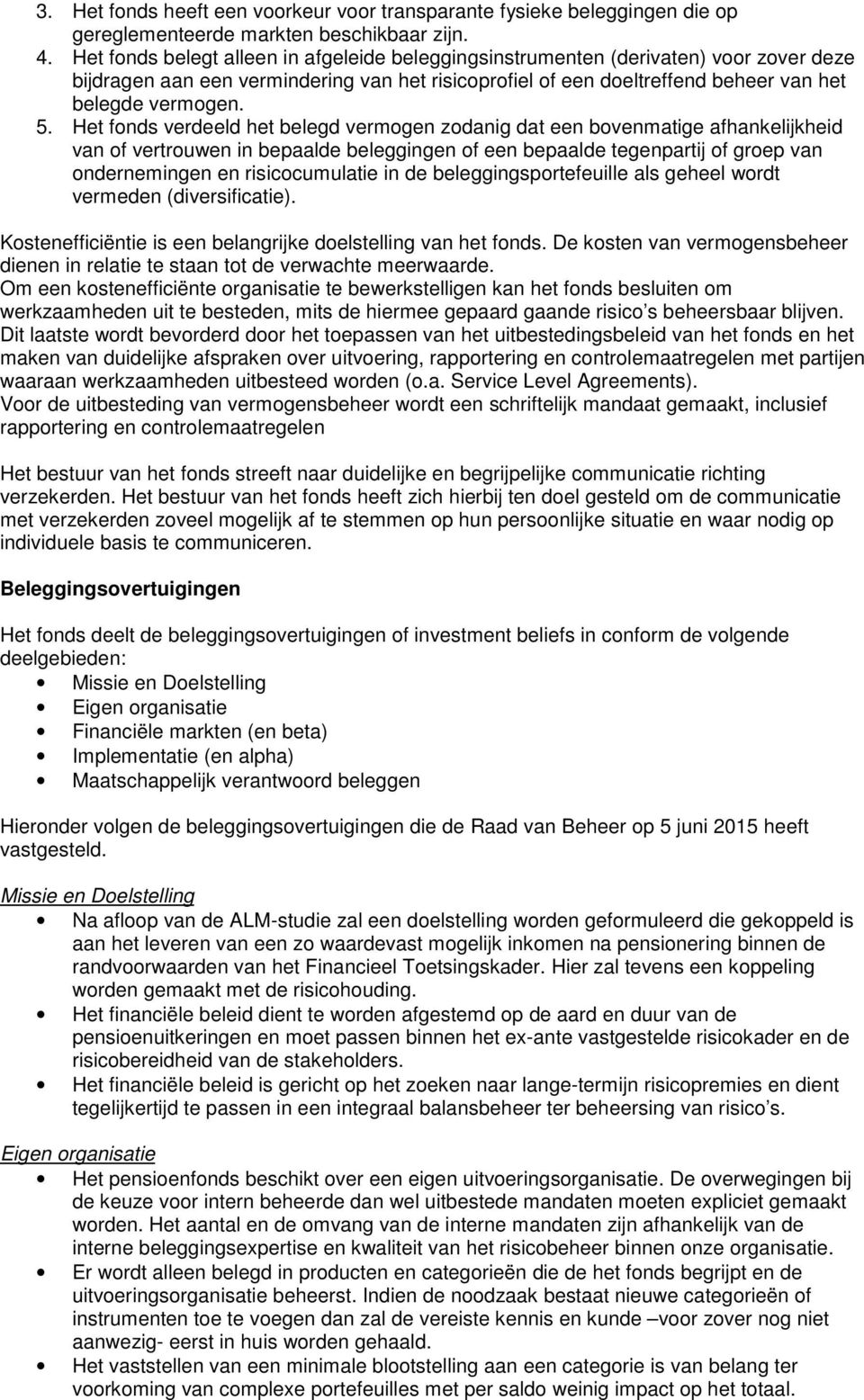 Het fonds verdeeld het belegd vermogen zodanig dat een bovenmatige afhankelijkheid van of vertrouwen in bepaalde beleggingen of een bepaalde tegenpartij of groep van ondernemingen en risicocumulatie