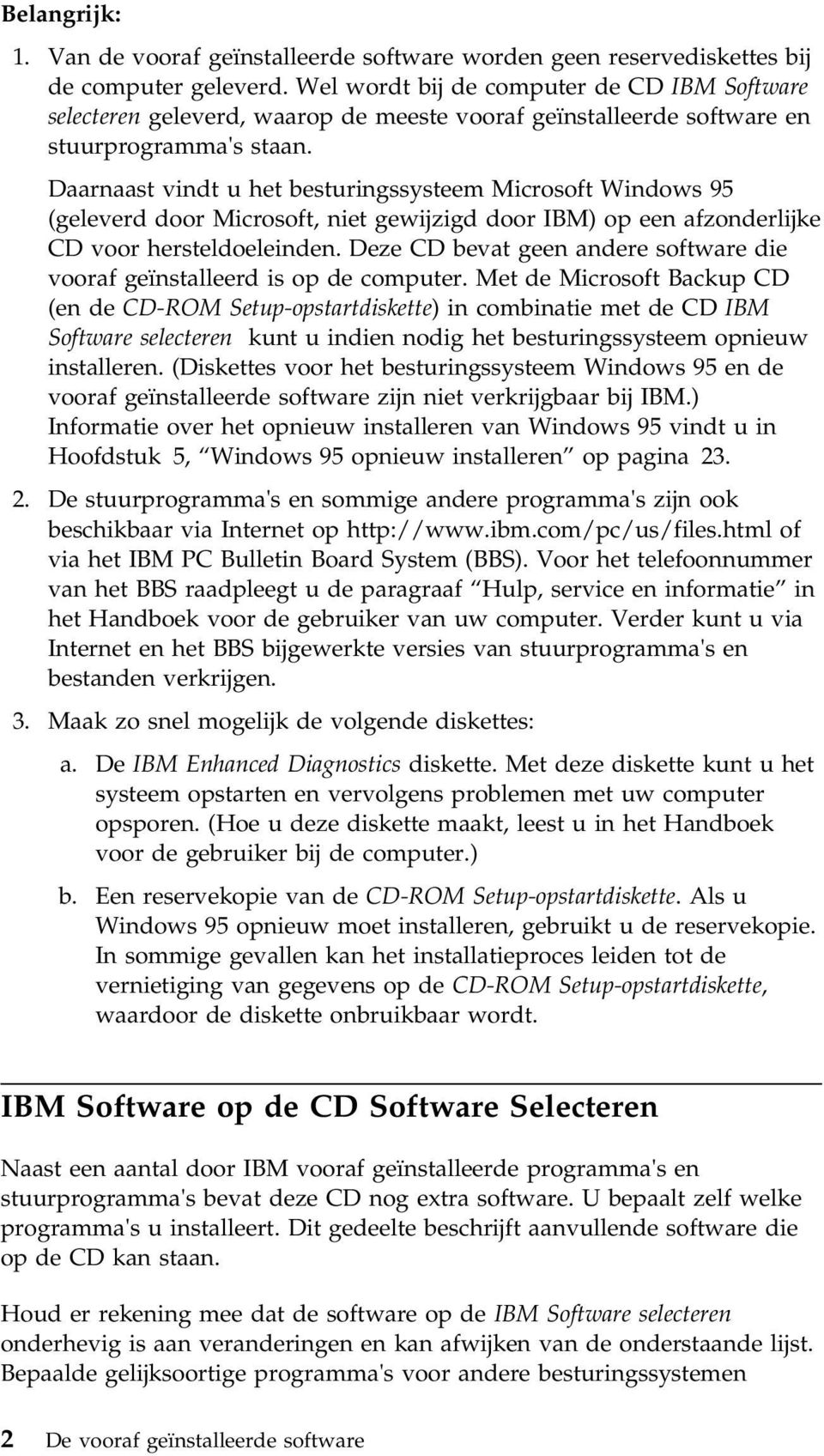 Daarnaast vindt u het besturingssysteem Microsoft Windows 95 (geleverd door Microsoft, niet gewijzigd door IBM) op een afzonderlijke CD voor hersteldoeleinden.