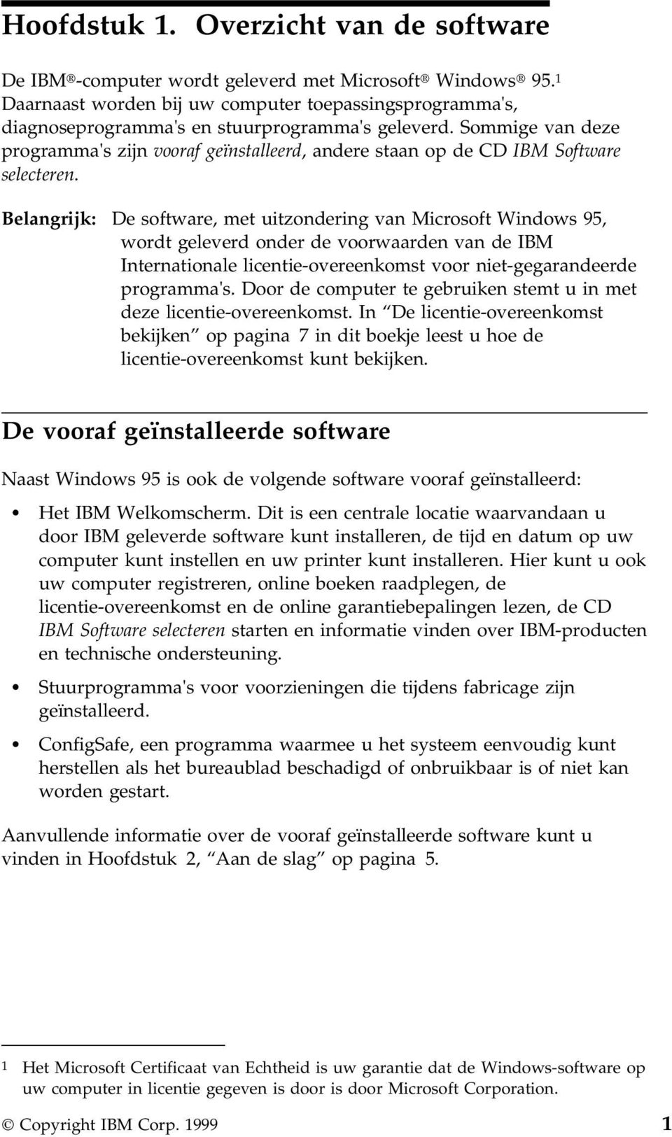 Sommige van deze programma's zijn vooraf geïnstalleerd, andere staan op de CD IBM Software selecteren.