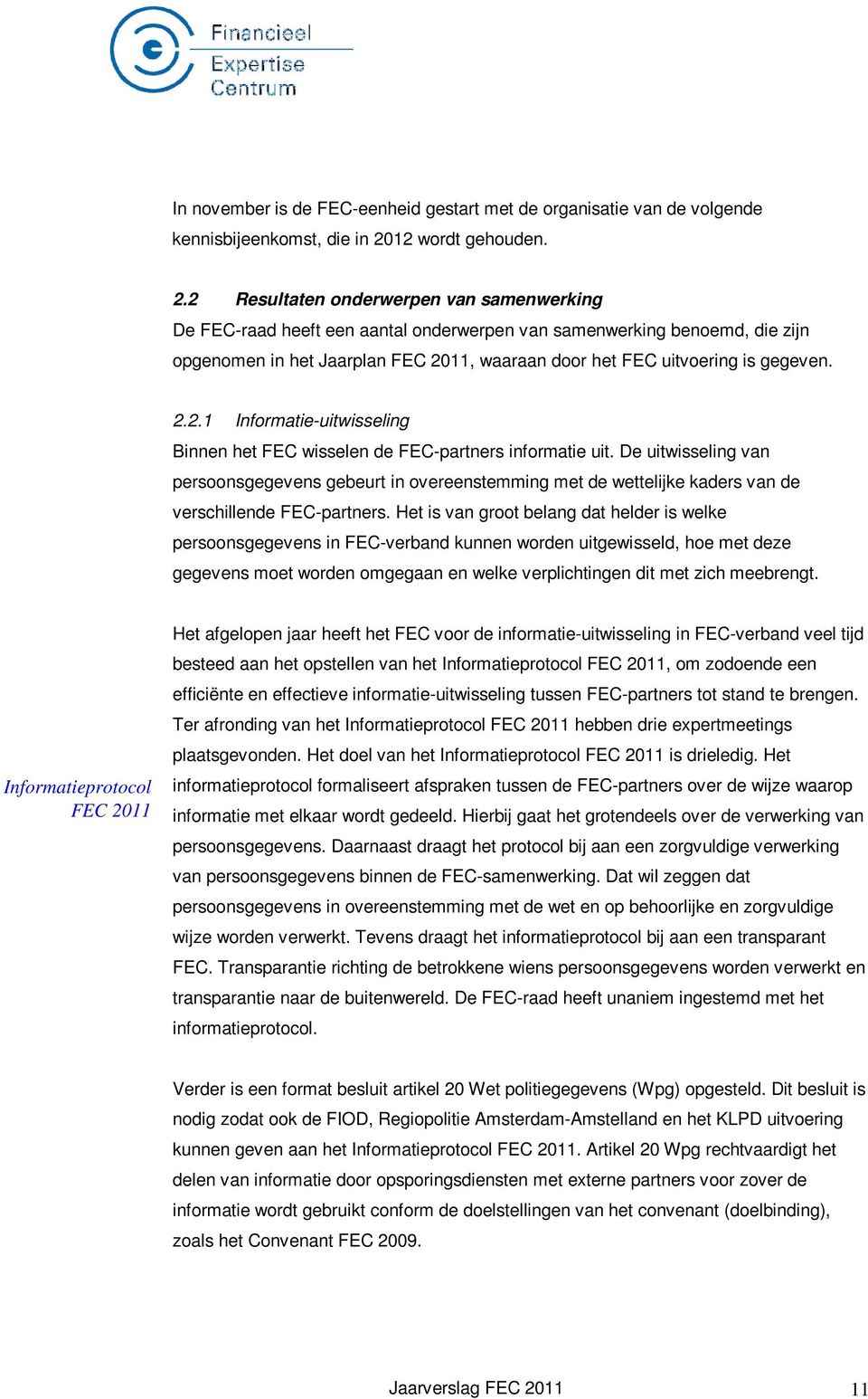 2 Resultaten onderwerpen van samenwerking De FEC-raad heeft een aantal onderwerpen van samenwerking benoemd, die zijn opgenomen in het Jaarplan FEC 2011, waaraan door het FEC uitvoering is gegeven. 2.2.1 Informatie-uitwisseling Binnen het FEC wisselen de FEC-partners informatie uit.