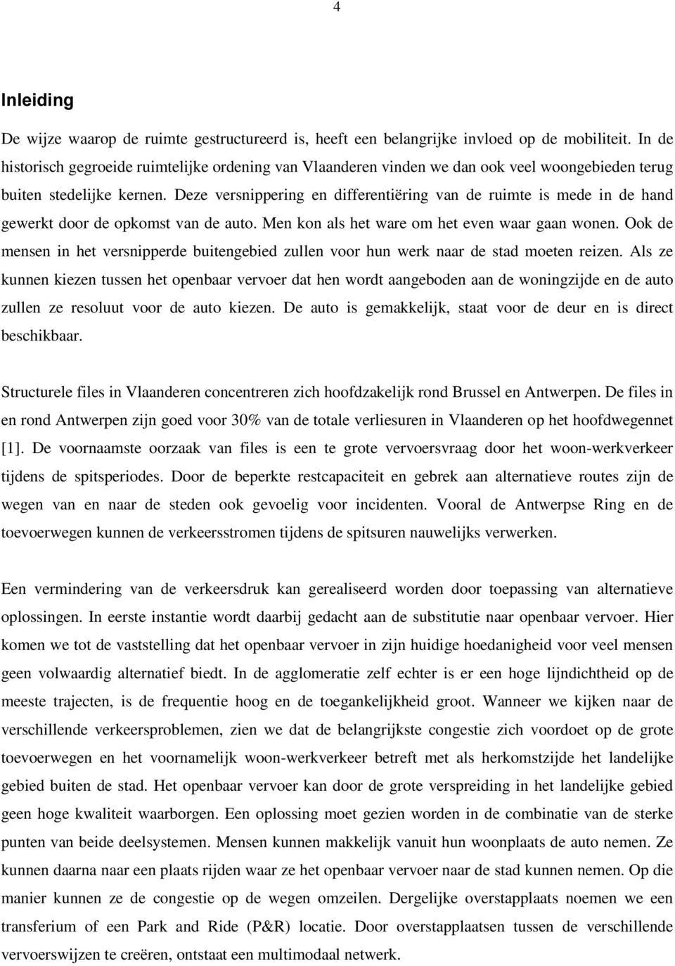 Deze versnippering en differentiëring van de ruimte is mede in de hand gewerkt door de opkomst van de auto. Men kon als het ware om het even waar gaan wonen.