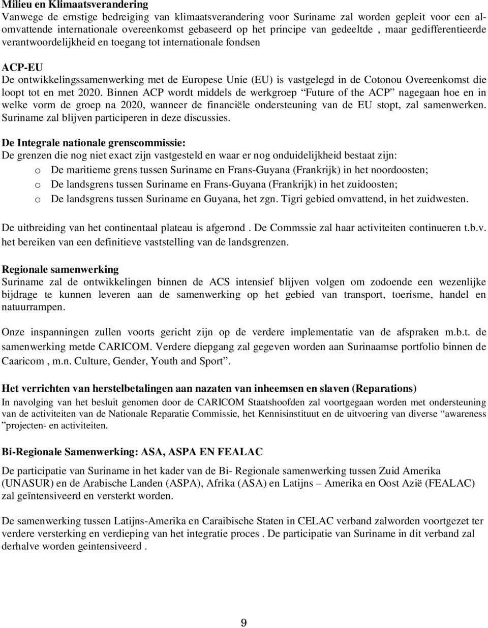 loopt tot en met 2020. Binnen ACP wordt middels de werkgroep Future of the ACP nagegaan hoe en in welke vorm de groep na 2020, wanneer de financiële ondersteuning van de EU stopt, zal samenwerken.