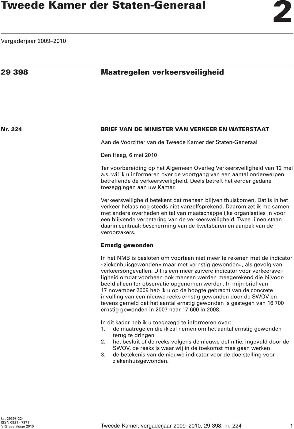 mei a.s. wil ik u informeren over de voortgang van een aantal onderwerpen betreffende de verkeersveiligheid. Deels betreft het eerder gedane toezeggingen aan uw Kamer.