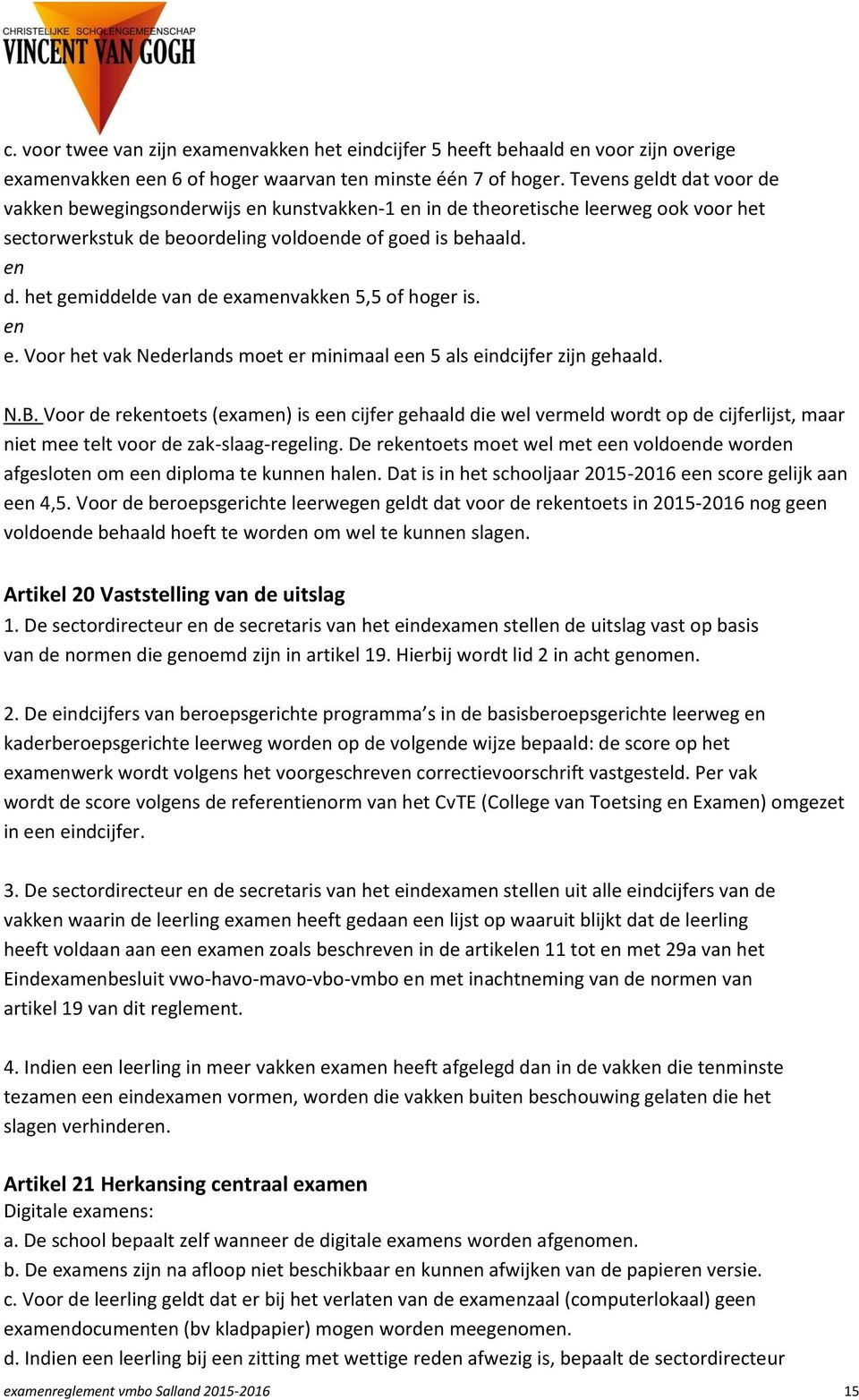 het gemiddelde van de examenvakken 5,5 of hoger is. en e. Voor het vak Nederlands moet er minimaal een 5 als eindcijfer zijn gehaald. N.B.