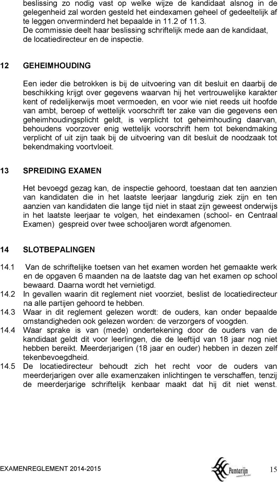 12 GEHEIMHOUDING Een ieder die betrokken is bij de uitvoering van dit besluit en daarbij de beschikking krijgt over gegevens waarvan hij het vertrouwelijke karakter kent of redelijkerwijs moet