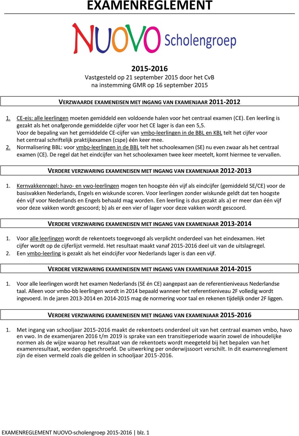 Voor de bepaling van het gemiddelde CE-cijfer van vmbo-leerlingen in de BBL en KBL telt het cijfer voor het centraal schriftelijk praktijkexamen (cspe) één keer mee. 2.