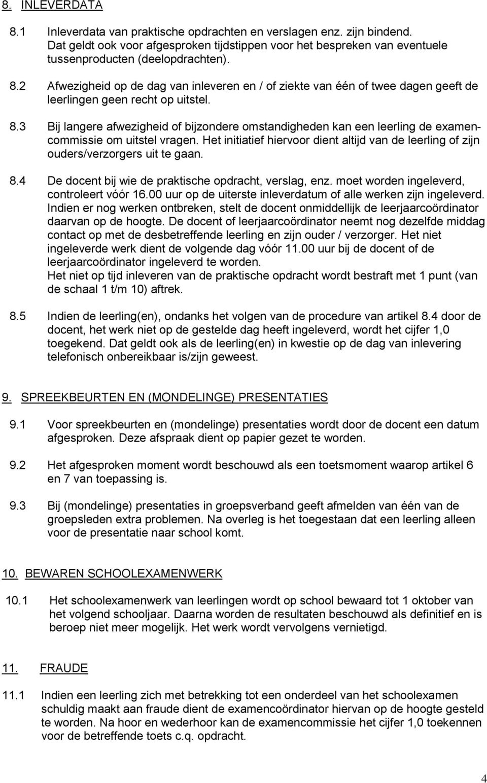 3 Bij langere afwezigheid of bijzondere omstandigheden kan een leerling de examencommissie om uitstel vragen.