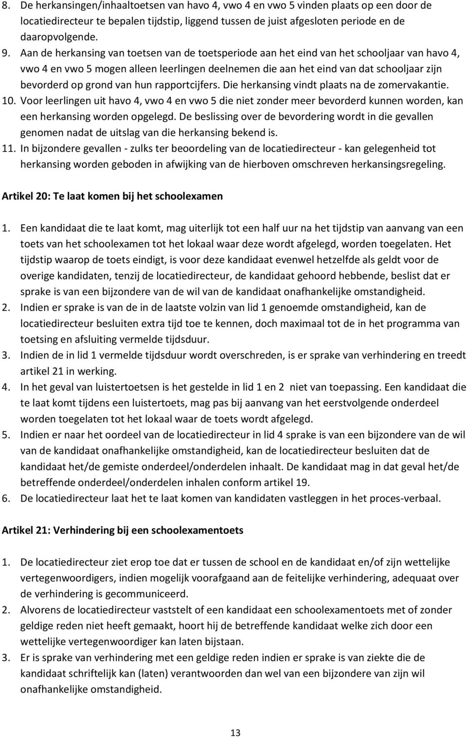 grond van hun rapportcijfers. Die herkansing vindt plaats na de zomervakantie. 10.