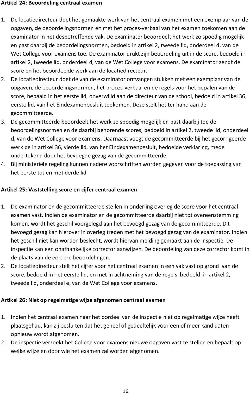 desbetreffende vak. De examinator beoordeelt het werk zo spoedig mogelijk en past daarbij de beoordelingsnormen, bedoeld in artikel 2, tweede lid, onderdeel d, van de Wet College voor examens toe.